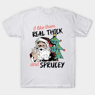 I Like Them Real Thick Sprucey T-Shirt